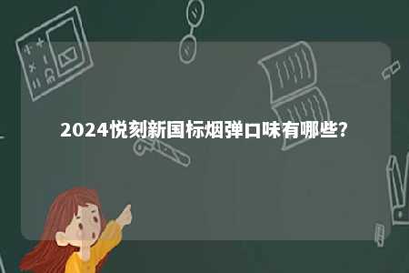 2024悦刻新国标烟弹口味有哪些�？ 